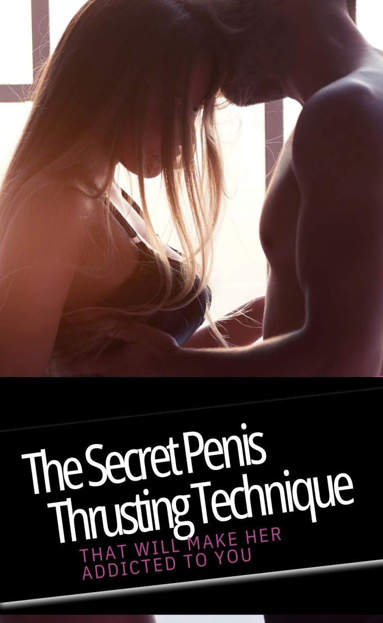 The Secret Penis Thrusting Technique (that will make her addicted to you)